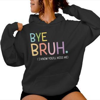 Bye Bruh I Know You'll Miss Me Last Day Of School Teacher Women Hoodie - Seseable