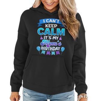 I Cant Keep Calm Its My Mom Birthday Bday Women Hoodie - Seseable