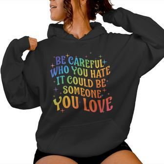 Be Careful Who You Hate Rainbow Lgbt Gay Lesbian Pride Month Women Hoodie - Monsterry