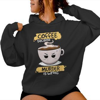 Coffee Because Murder Is Wrong Cute Coffee Caffeine Women Hoodie - Thegiftio UK