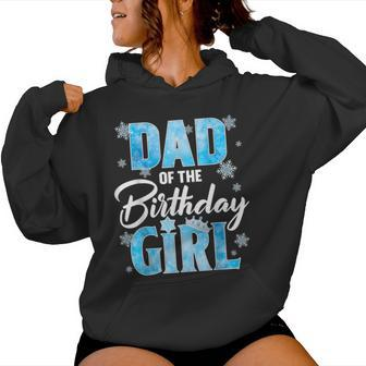 Dad Of The Birthday Girl Family Snowflakes Winter Party Women Hoodie - Monsterry