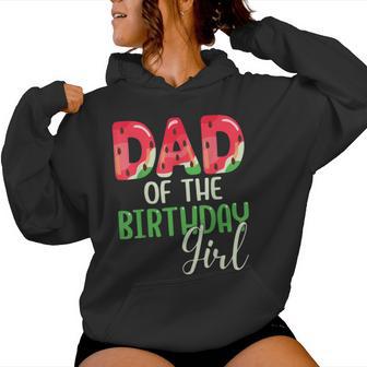 Dad Of The Birthday Girl Watermelon Family Matching Women Hoodie - Monsterry CA