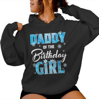 Daddy Of The Birthday Girl Family Snowflakes Winter Party Women Hoodie - Monsterry