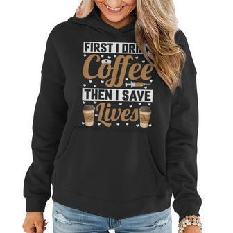 First I Drink Coffee Then I Save Lives Nurse Caregiver Women Hoodie - Seseable