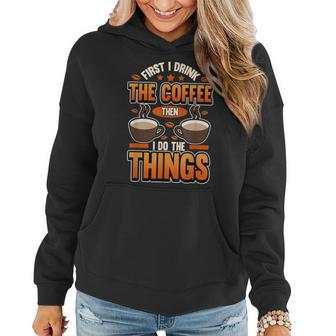 First I Drink The Coffee Then I Do The Things Coffee Beans Women Hoodie - Monsterry