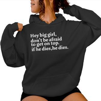 Hey Big Girl Don’T Be Afraid To Get On Top If He Dies Women Hoodie - Monsterry