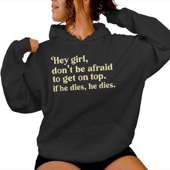 Hey Girl Don’T Be Afraid To Get On Top If He Dies Women Hoodie - Monsterry