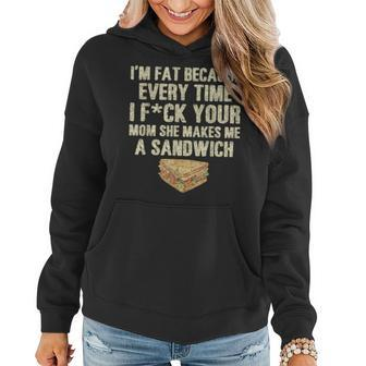I'm Fat Because Your Mom Makes Me A Sandwich Women Hoodie - Thegiftio UK