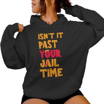 Isn't It Past Your Jail Time Sarcastic Quot Women Hoodie | Mazezy