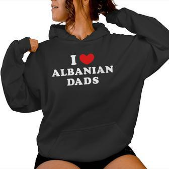 I Love Albanian Dads I Heart Albanian Dads Women Hoodie - Monsterry UK