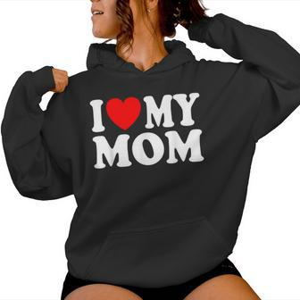 I Love My Mom I Heart My Mom Mother's Day From Daughter Son Women Hoodie - Seseable