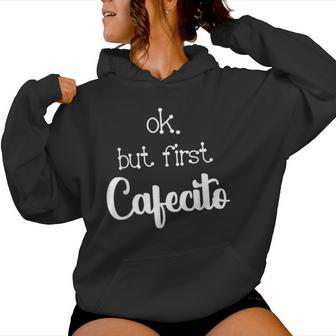 Mexican Or Cuban Coffee Lover Quote Ok But First Cafecito Women Hoodie - Monsterry CA