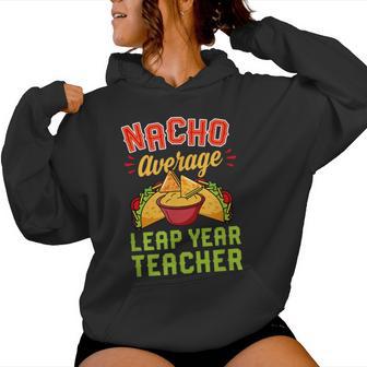 Nacho Average Leap Year Teacher Mexican Food Lover Women Hoodie - Monsterry