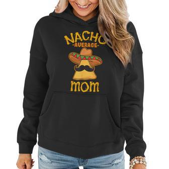 Nacho Average Mom Mexican Cinco De Mayo Mother Fiesta Women Hoodie - Monsterry UK