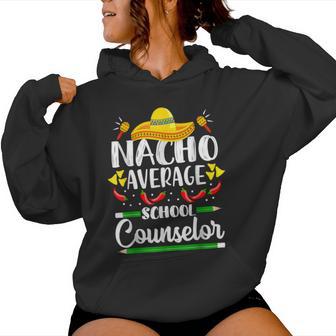 Nacho Average School Counselor Cinco De Mayo Teacher Women Hoodie - Monsterry UK