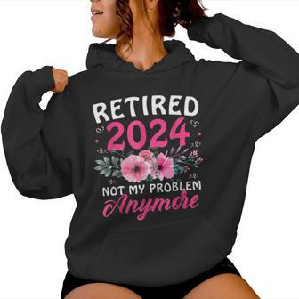 Retirement 2024 Retired 2024 Not My Problem Anymore Women Hoodie - Thegiftio UK