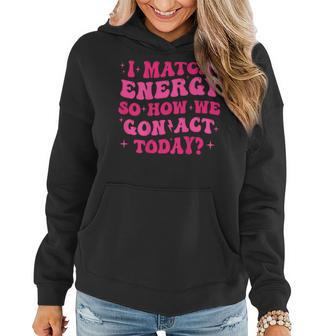 Retro Groovy I Match Energy So How We Gone Act Today Women Hoodie - Seseable
