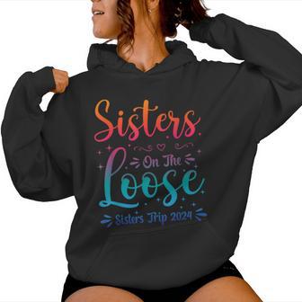 Sister's Trip 2024 Sister On The Loose Sister's Weekend Trip Women Hoodie - Monsterry CA