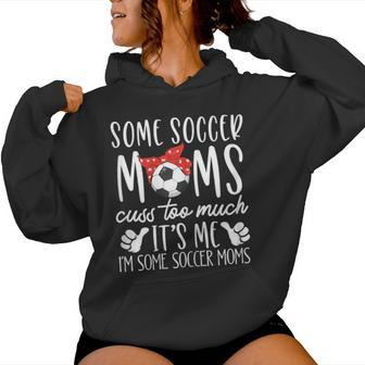 Some Soccer Moms Cuss Too Much It's Me I'm Some Soccer Moms Women Hoodie - Monsterry UK