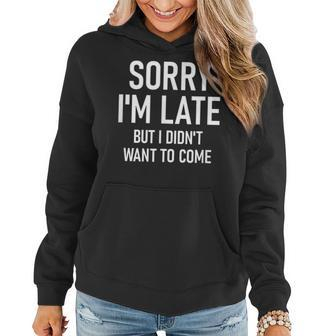 Sorry I'm Late But I Didn't Want To Come Sarcastic Women Hoodie - Monsterry