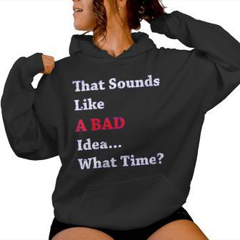 That Sounds Like A Bad Idea What Time Women Hoodie - Monsterry