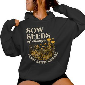 Sow Seeds Of Change Plant Native Gardens Women Hoodie - Seseable