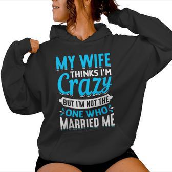 My Wife Thinks I'm Crazy But I'm Not The One Who Married Me Women Hoodie - Thegiftio UK