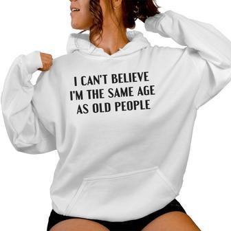 I Can't Believe I'm The Same Age As Old People Saying Women Hoodie - Thegiftio UK