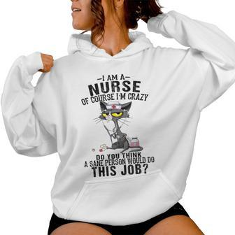 Cat I Am A Nurse Of Course I'm Crazy Humorous Nursing Fel Women Hoodie | Mazezy