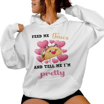 Feed Me Tacos And Tell Me I'm Pretty For Food Women Hoodie - Monsterry