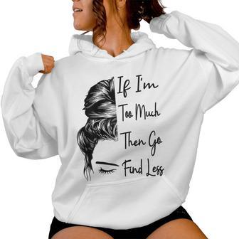 If I'm Too Much Then Go Find Less Messy Bun Powerful Women Hoodie - Thegiftio UK