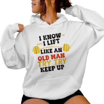 I Know I Lift Like An Old Man Try To Keep Up Gym Groovy Women Hoodie - Monsterry