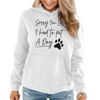Sorry I'm Late I Had To Pet A Dog Dog Lover Women Hoodie - Monsterry