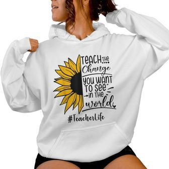 Sunflower Teach The Change You Want To See Teacher Life Women Hoodie - Monsterry
