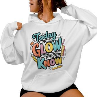 Today You Will Glow When You Show What You Know Test Teacher Women Hoodie - Seseable