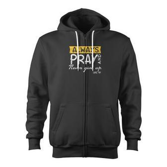 Always Pray And Never Give Up Bible Verse Jesus Lover Zip Up Hoodie - Monsterry