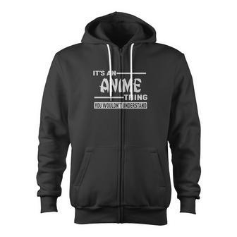 It Is An Anime Thing You Wouldnt Understand Zip Up Hoodie - Monsterry