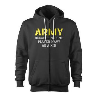Army Because No One Ever Played Navy As A Kid Military Tshirt Zip Up Hoodie - Monsterry UK