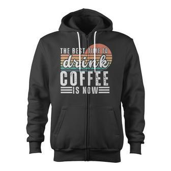 The Best Time To Drink Coffee Is Now The Best Time To Drink Coffee Is Now Zip Up Hoodie - Monsterry DE