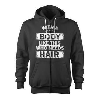 With A Body Like This Who Needs Hair Bald Man Balding Dad Zip Up Hoodie - Monsterry AU