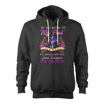 If You Bring Up My Past You Should Know That Jesus Dropped The Charges Zip Up Hoodie - Monsterry DE