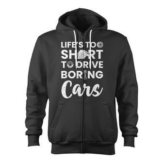 Car Lovers Car Guys Life Is Too Short To Drive Boring Cars Zip Up Hoodie - Monsterry DE
