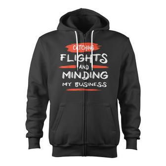 Catch Flights And Mind My Business Zip Up Hoodie - Monsterry AU
