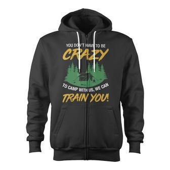 You Don't Have To Be Crazy To Camp With Us Camping T Shirt Zip Up Hoodie - Monsterry AU