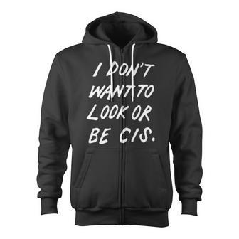 I Dont Want To Look Or Be Cis Zip Up Hoodie - Monsterry DE