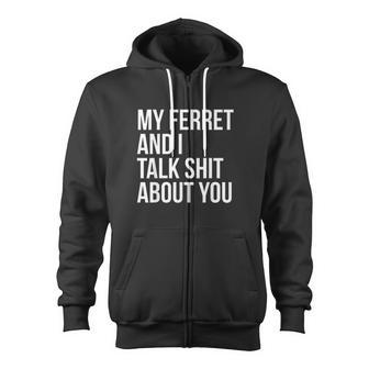 My Ferret And I Talk Shit About You Zip Up Hoodie - Monsterry