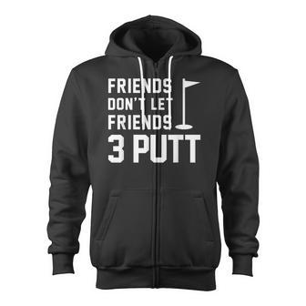 Friends Don't Let Friends 3 Putt Humor Golf Zip Up Hoodie - Monsterry AU