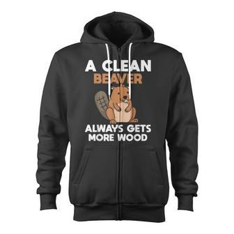 A Clean Beaver Always Gets More Wood Joke Sarcastic Zip Up Hoodie - Monsterry CA