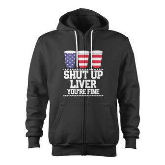 July 4Th Shut Up Liver You're Fine Beer Cups Zip Up Hoodie - Monsterry AU