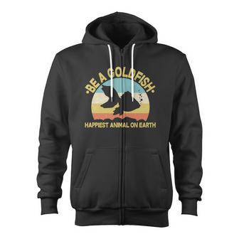 Be A Goldfish Happiest Animal On Earth Tshirt Zip Up Hoodie - Monsterry